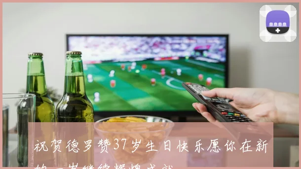 祝贺德罗赞37岁生日快乐愿你在新的一岁继续辉煌成就
